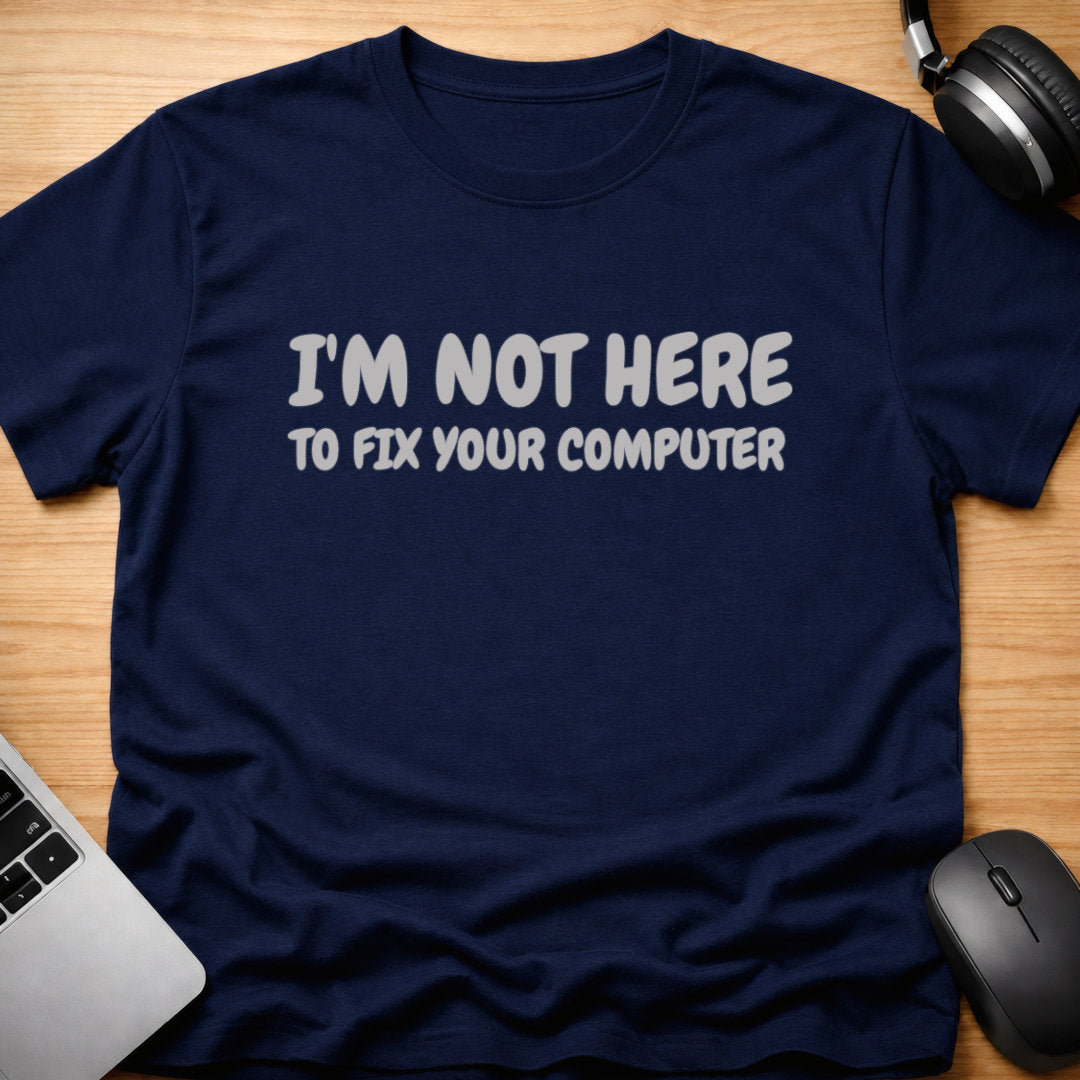 I'm not here to fix your computer