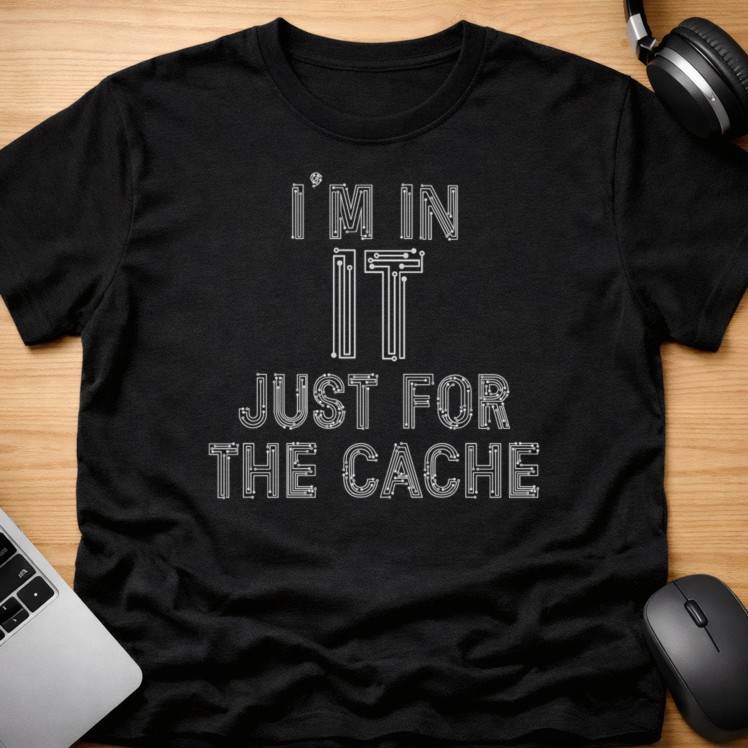 I'm in IT just for the cache