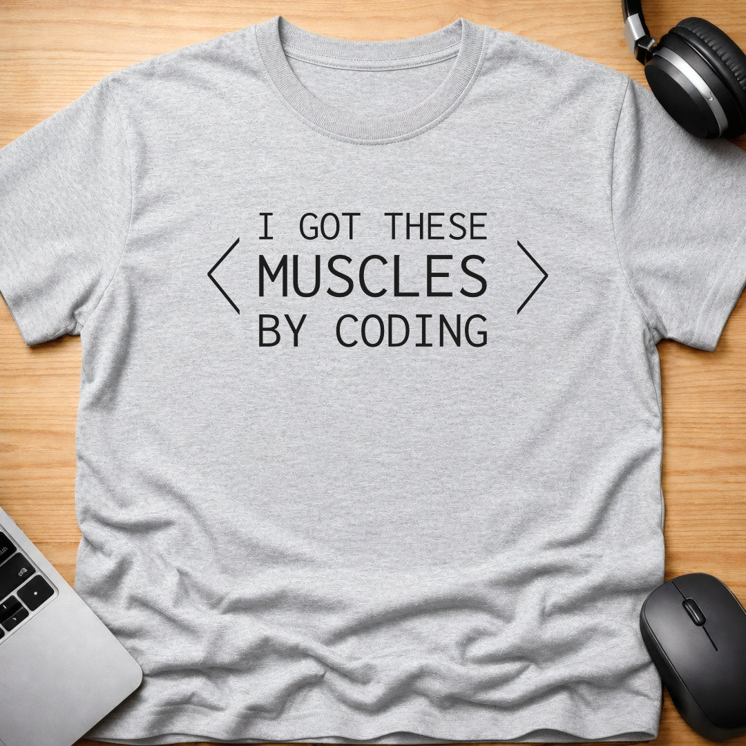 I got these muscles by coding t-shirt
